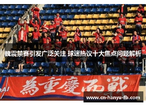 魏震禁赛引发广泛关注 球迷热议十大焦点问题解析