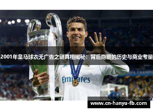 2001年皇马球衣无广告之谜真相揭秘：背后隐藏的历史与商业考量