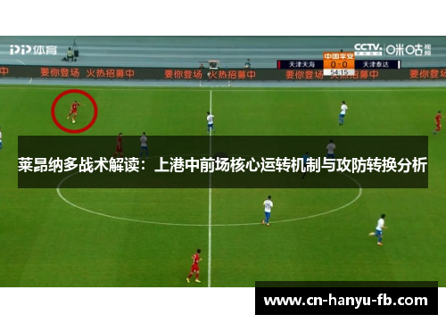 莱昂纳多战术解读:上港中前场核心运转机制与攻防转换分析 莱昂纳多战术解读:上港中前场核心运转机制与攻防转换分析