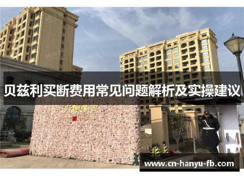 贝兹利买断费用常见问题解析及实操建议