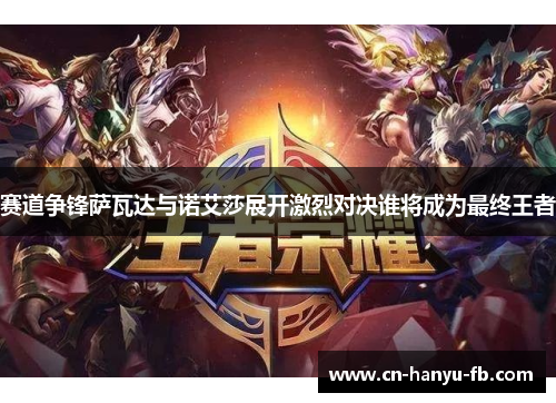 赛道争锋萨瓦达与诺艾莎展开激烈对决谁将成为最终王者