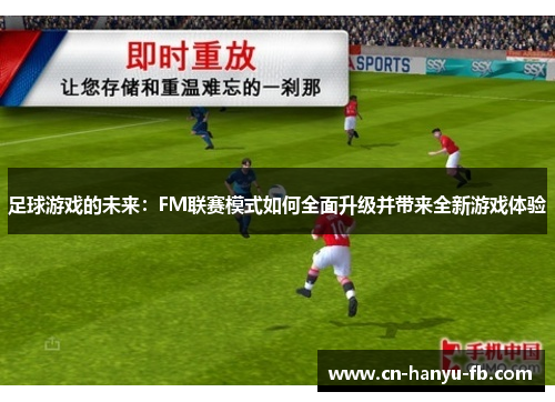 足球游戏的未来:FM联赛模式如何全面升级并带来全新游戏体验 足球游戏的未来:FM联赛模式如何全面升级并带来全新游戏体验