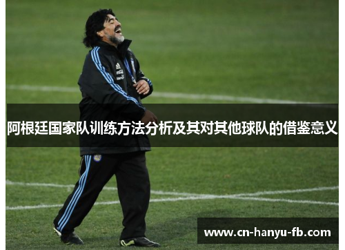 阿根廷国家队训练方法分析及其对其他球队的借鉴意义