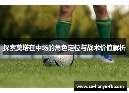 探索莫塔在中场的角色定位与战术价值解析