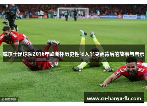 威尔士足球队2016年欧洲杯历史性闯入半决赛背后的故事与启示