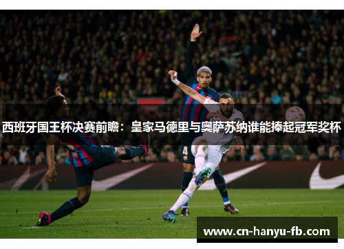 西班牙国王杯决赛前瞻:皇家马德里与奥萨苏纳谁能捧起冠军奖杯 西班牙国王杯决赛前瞻:皇家马德里与奥萨苏纳谁能捧起冠军奖杯