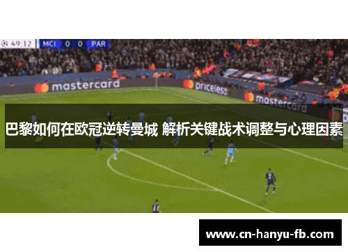巴黎如何在欧冠逆转曼城 解析关键战术调整与心理因素 巴黎如何在欧冠逆转曼城 解析关键战术调整与心理因素