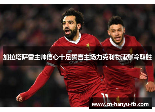加拉塔萨雷主帅信心十足誓言主场力克利物浦爆冷取胜 加拉塔萨雷主帅信心十足誓言主场力克利物浦爆冷取胜