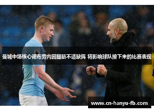 曼城中场核心德布劳内因腿筋不适缺阵 将影响球队接下来的比赛表现 曼城中场核心德布劳内因腿筋不适缺阵 将影响球队接下来的比赛表现