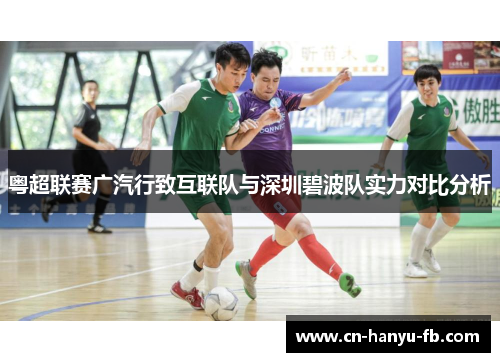 粤超联赛广汽行致互联队与深圳碧波队实力对比分析 粤超联赛广汽行致互联队与深圳碧波队实力对比分析