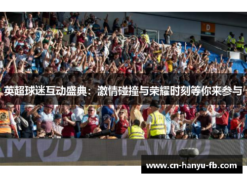 英超球迷互动盛典：激情碰撞与荣耀时刻等你来参与