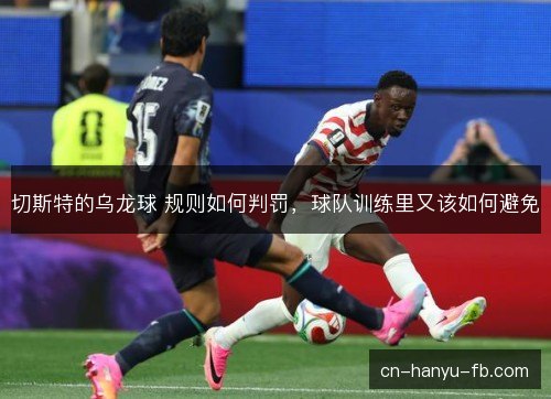 切斯特的乌龙球 规则如何判罚，球队训练里又该如何避免